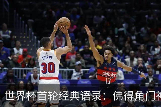 世界杯首轮经典语录：佛得角门神感人 梅西谦逊表达