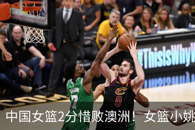 中国女篮2分惜败澳洲！女篮小姚明狂砍28+10+1+4，后卫线不及格，球迷：李梦张茹回归！