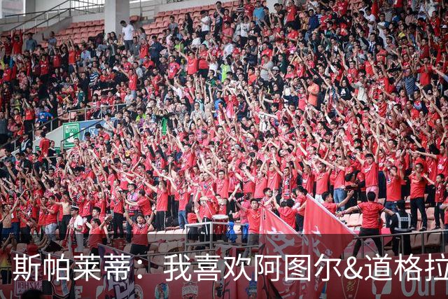 斯帕莱蒂：我喜欢阿图尔&道格拉斯的态度；马尔蒂尼代表新方向