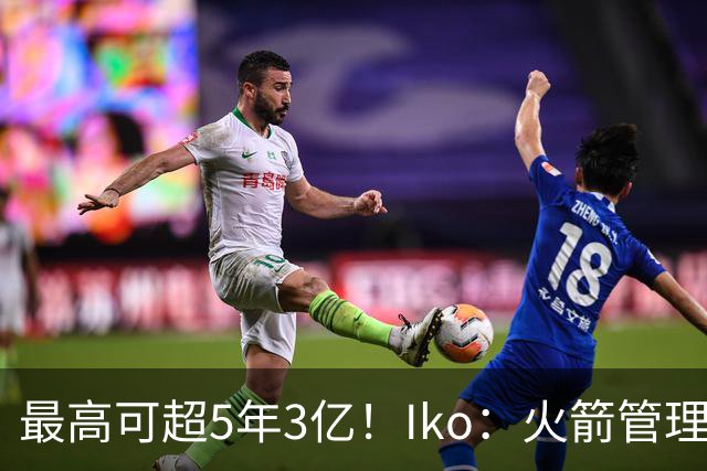 最高可超5年3亿！Iko：火箭管理层已向阿门传达了提前续约意向！