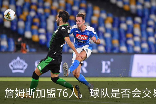 詹姆斯加盟76人，球队是否会交易得到布朗尼？