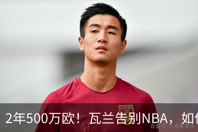 2年500万欧！瓦兰告别NBA，如何评价他的14年生涯？