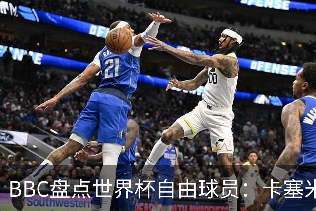 BBC盘点世界杯自由球员：卡塞米罗、莫德里奇、沃齐尼亚在列